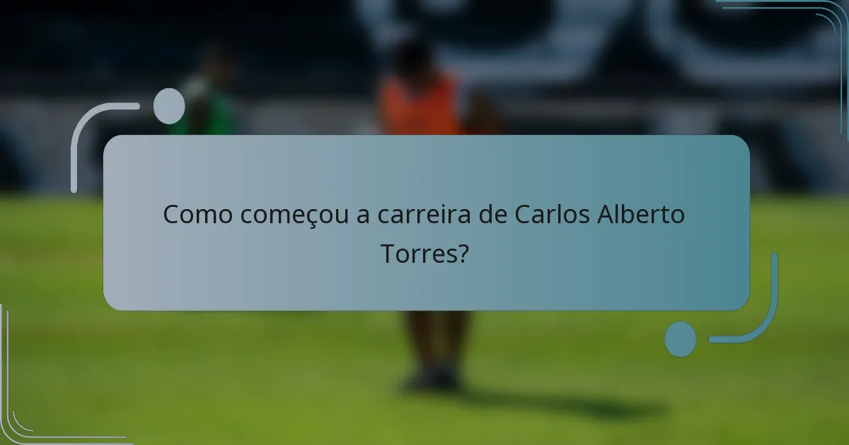 Como começou a carreira de Carlos Alberto Torres?