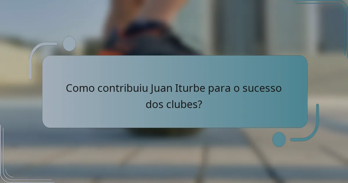 Como contribuiu Juan Iturbe para o sucesso dos clubes?