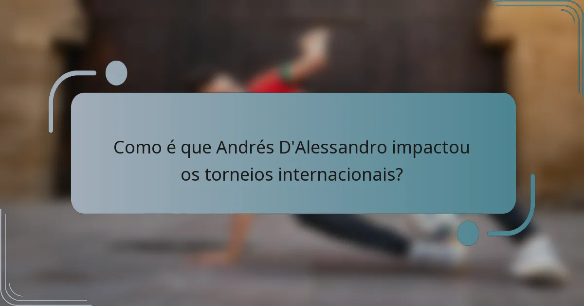 Como é que Andrés D'Alessandro impactou os torneios internacionais?