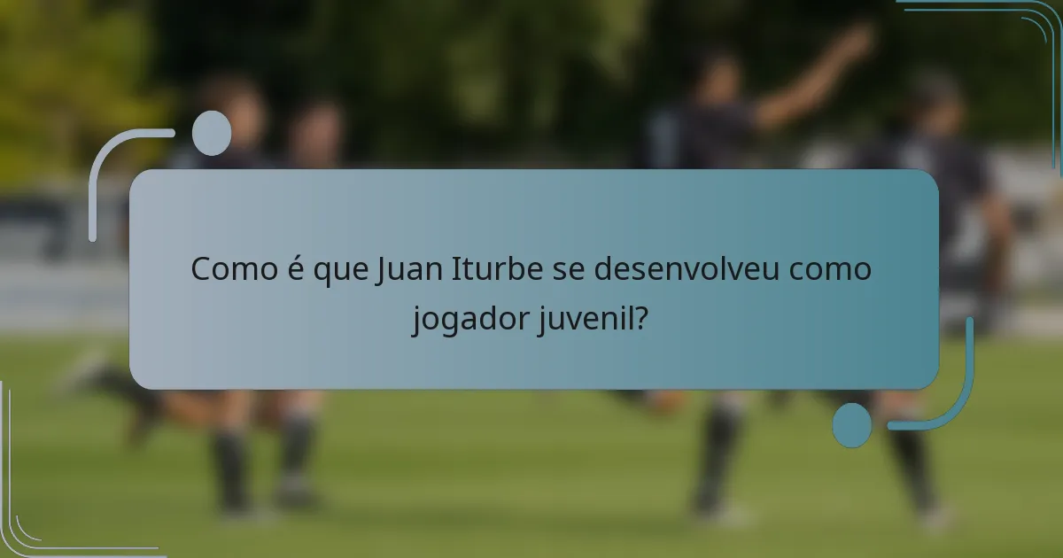 Como é que Juan Iturbe se desenvolveu como jogador juvenil?
