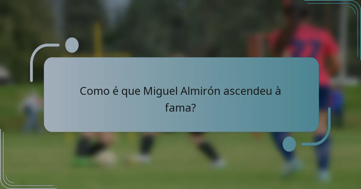 Como é que Miguel Almirón ascendeu à fama?
