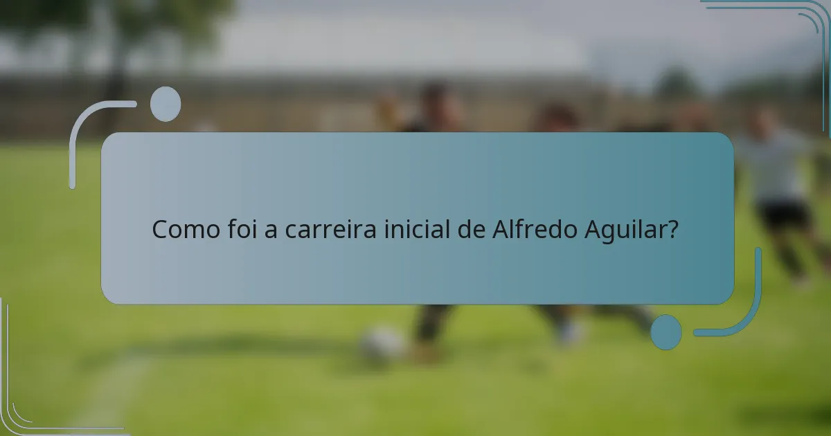 Como foi a carreira inicial de Alfredo Aguilar?