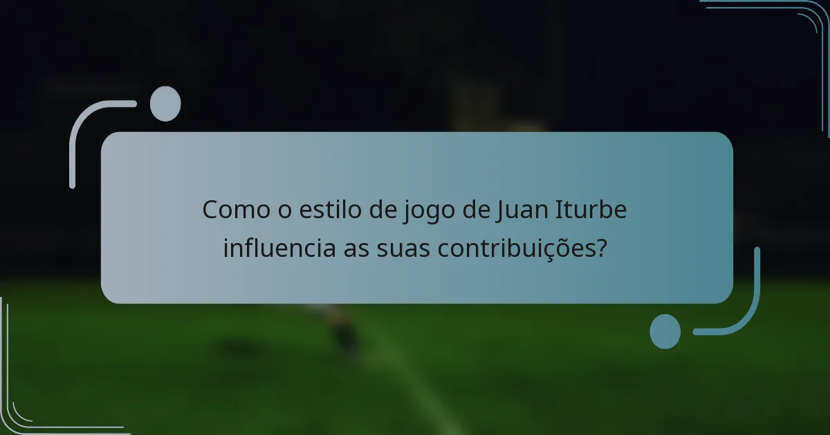 Como o estilo de jogo de Juan Iturbe influencia as suas contribuições?