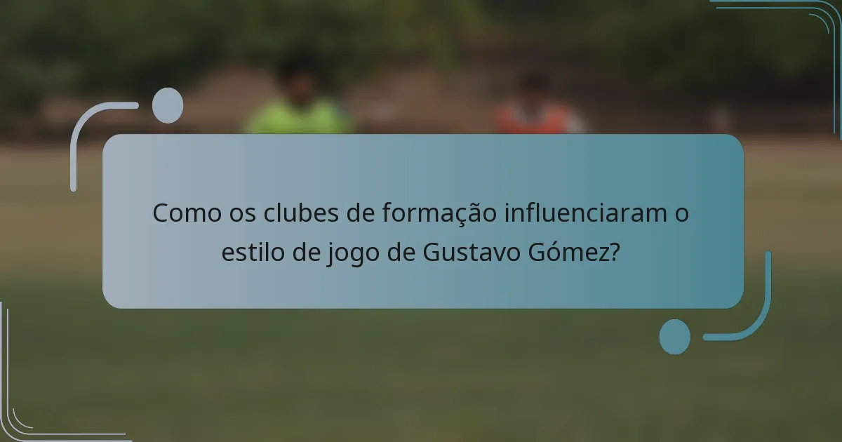 Como os clubes de formação influenciaram o estilo de jogo de Gustavo Gómez?