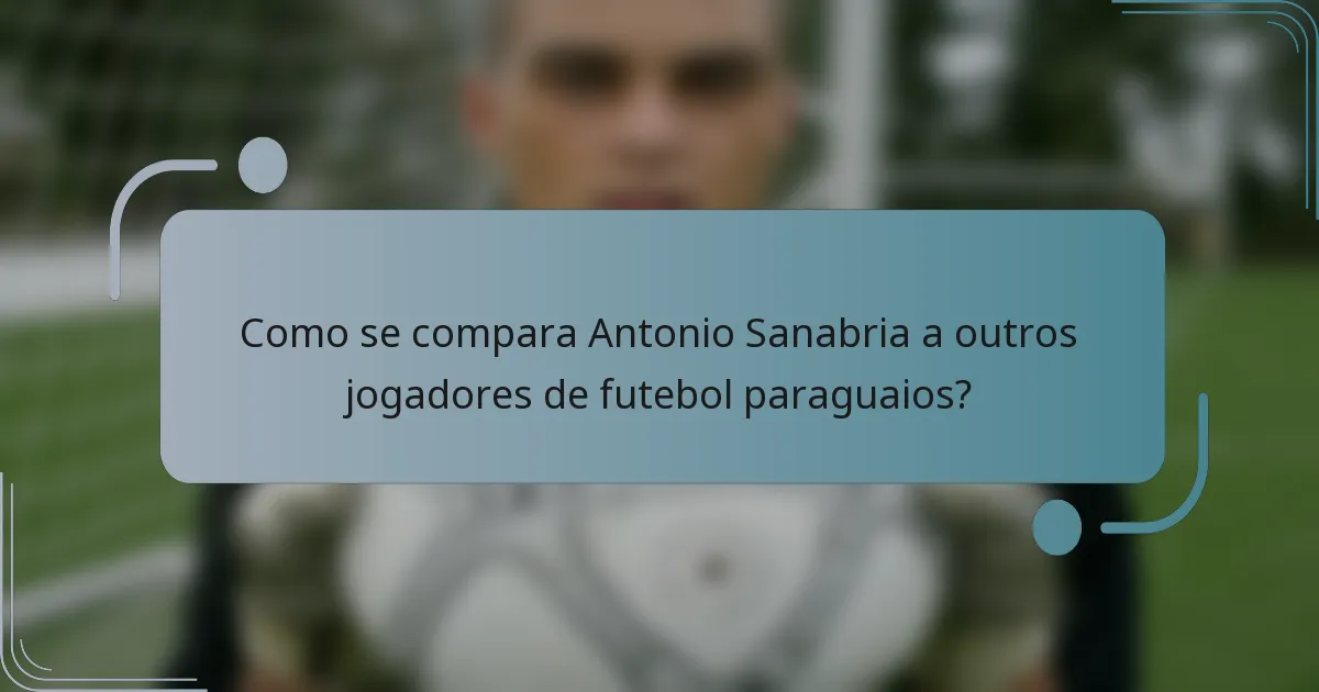 Como se compara Antonio Sanabria a outros jogadores de futebol paraguaios?