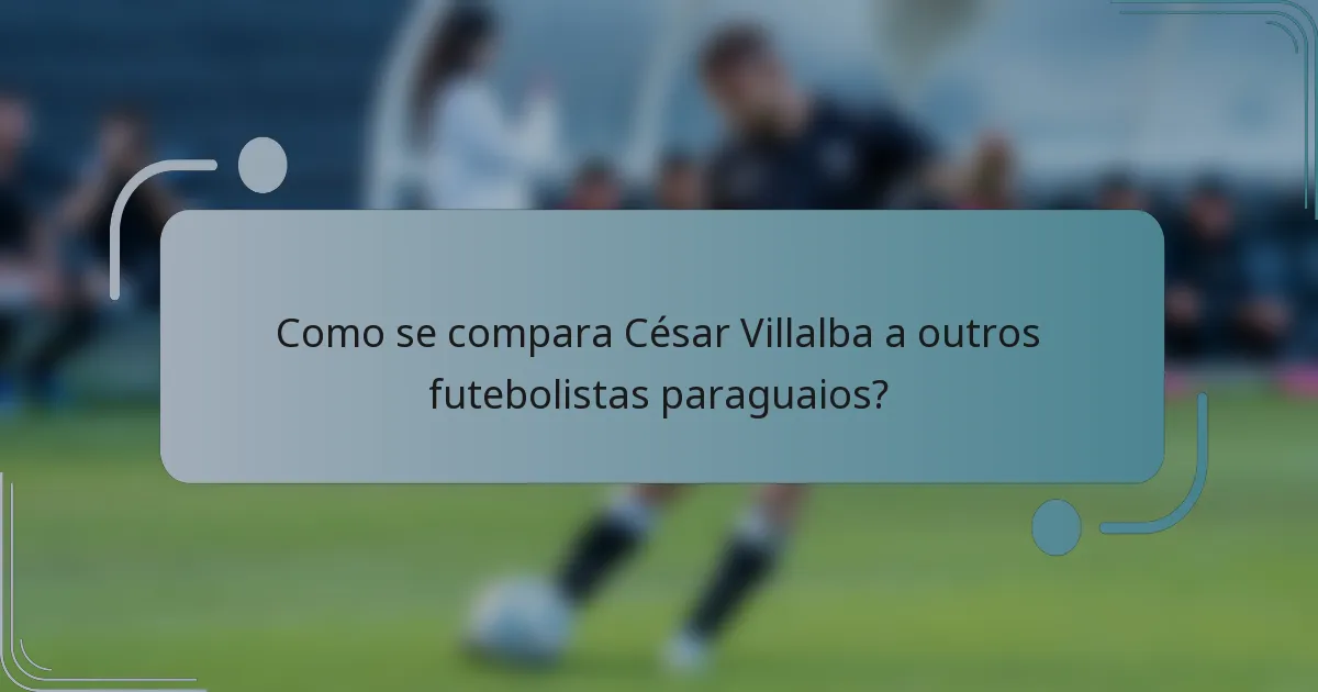 Como se compara César Villalba a outros futebolistas paraguaios?