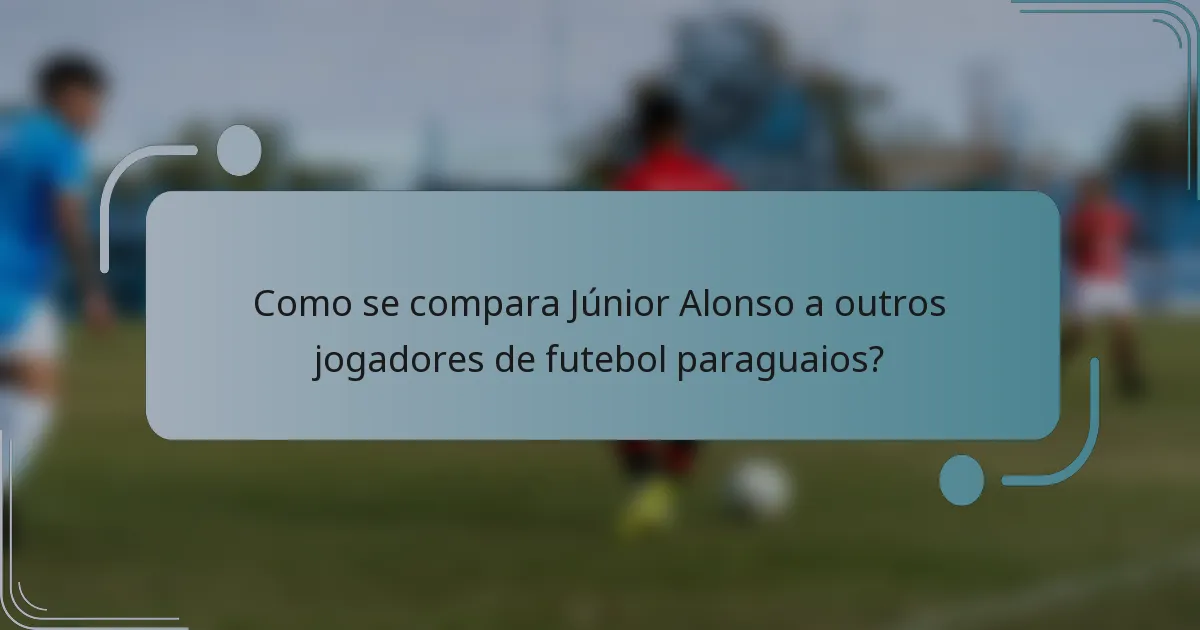 Como se compara Júnior Alonso a outros jogadores de futebol paraguaios?