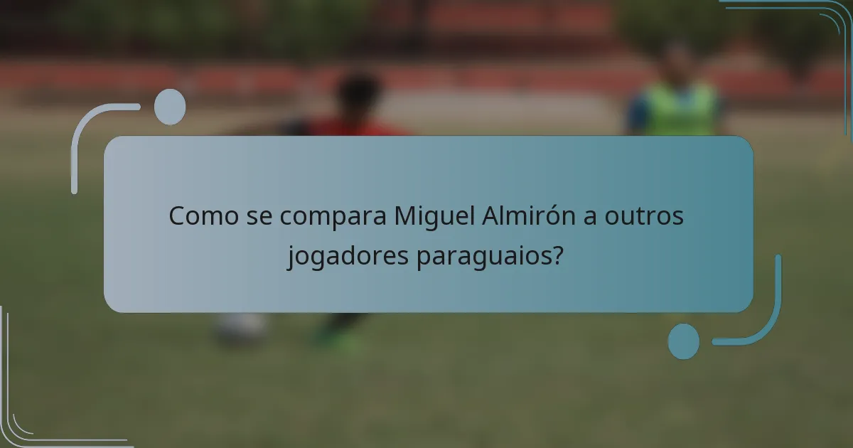 Como se compara Miguel Almirón a outros jogadores paraguaios?