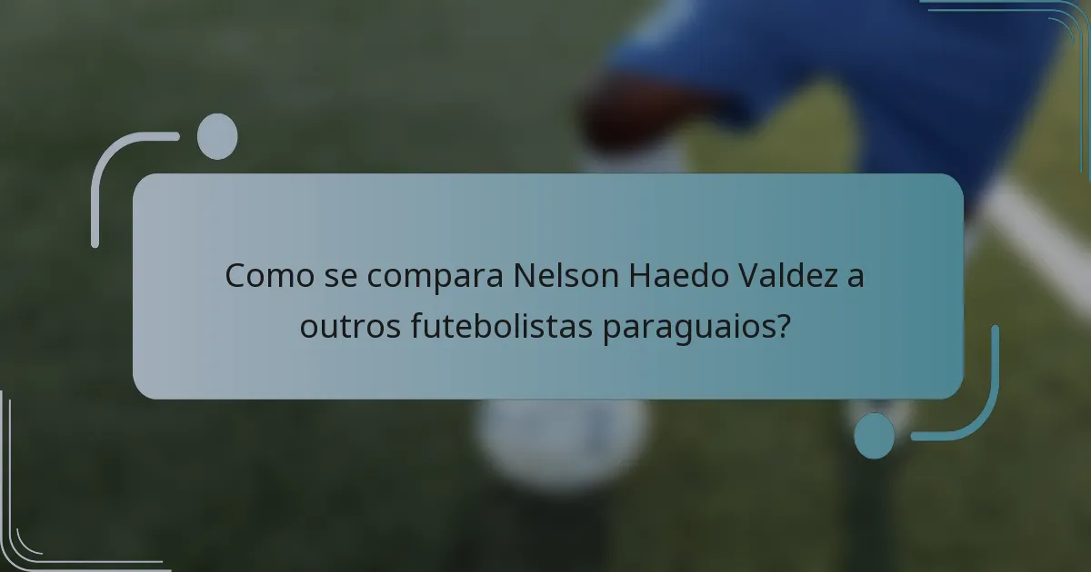 Como se compara Nelson Haedo Valdez a outros futebolistas paraguaios?