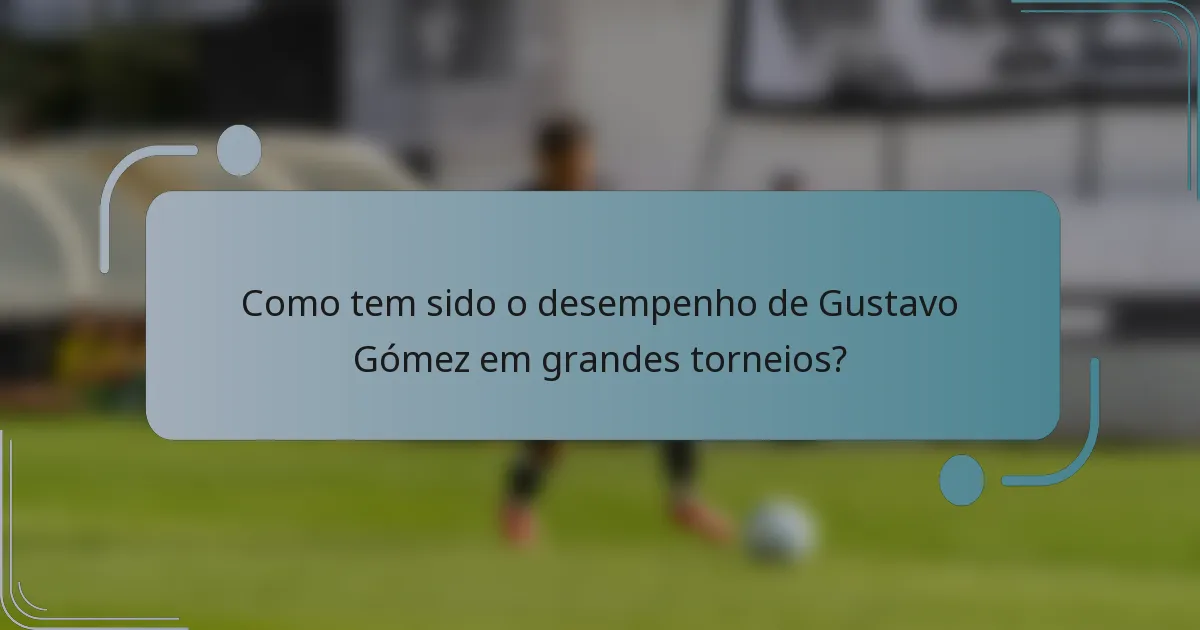 Como tem sido o desempenho de Gustavo Gómez em grandes torneios?