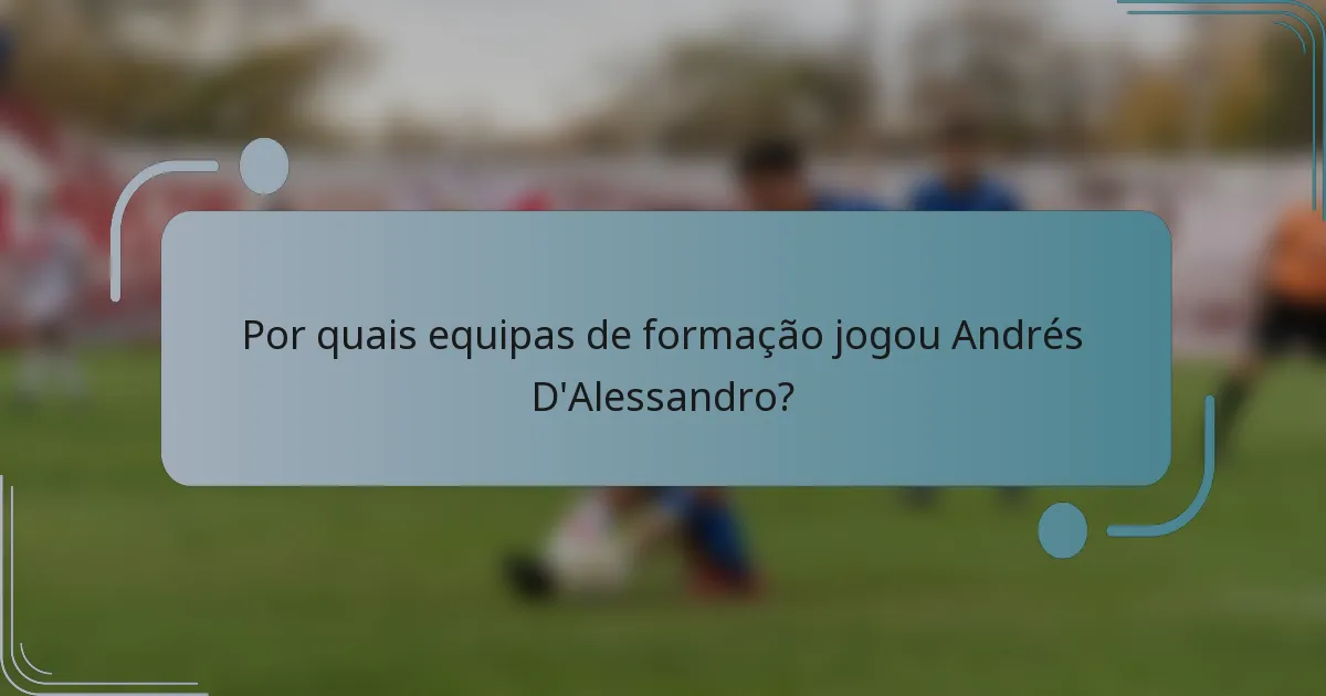 Por quais equipas de formação jogou Andrés D'Alessandro?