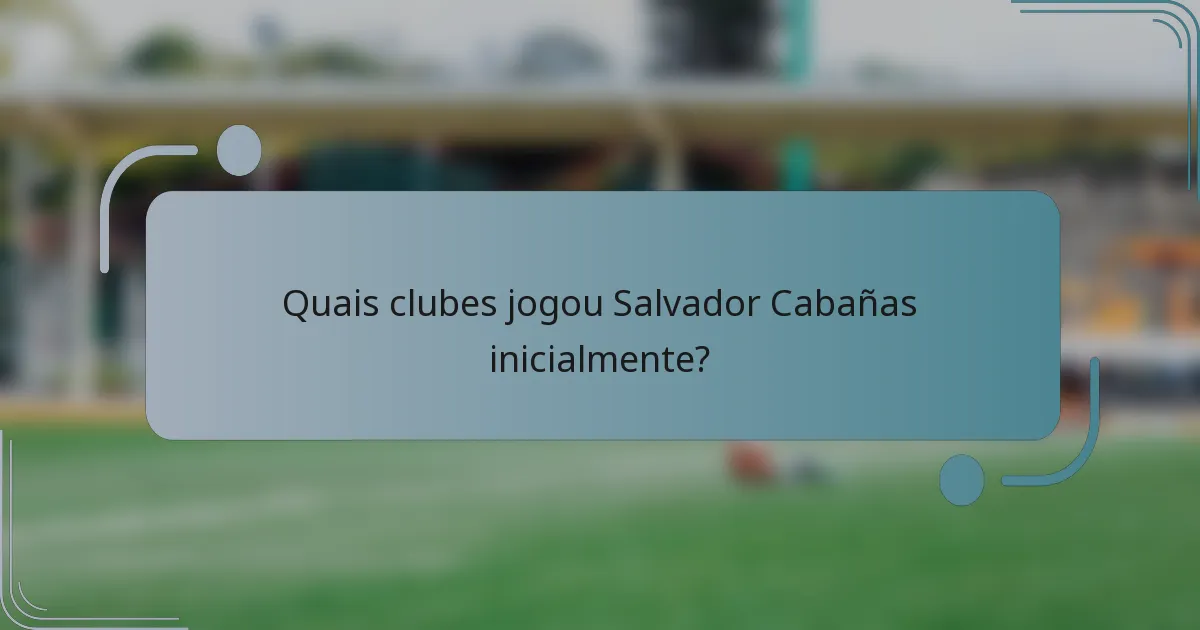 Quais clubes jogou Salvador Cabañas inicialmente?
