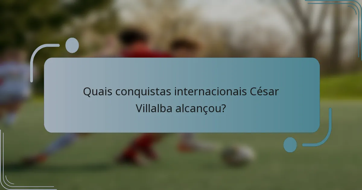 Quais conquistas internacionais César Villalba alcançou?