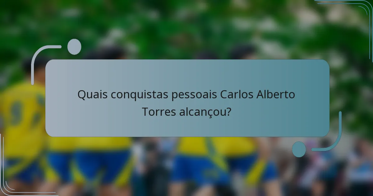Quais conquistas pessoais Carlos Alberto Torres alcançou?