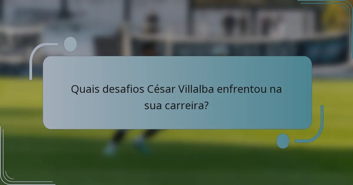 Quais desafios César Villalba enfrentou na sua carreira?
