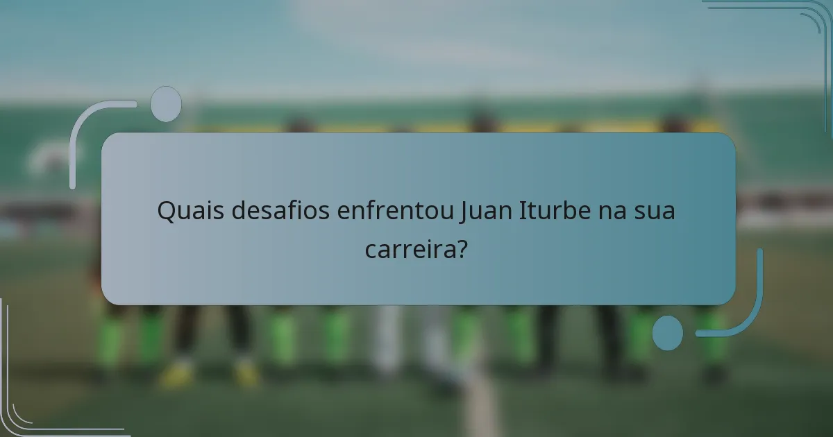 Quais desafios enfrentou Juan Iturbe na sua carreira?