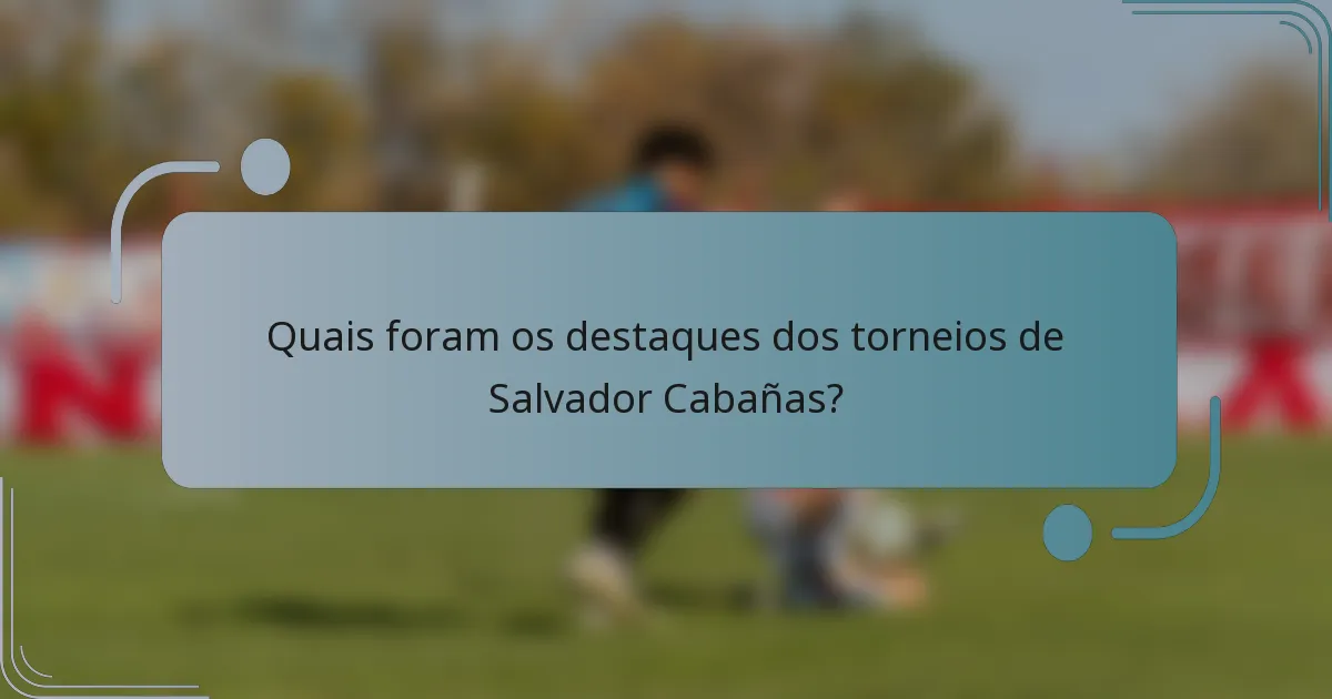 Quais foram os destaques dos torneios de Salvador Cabañas?