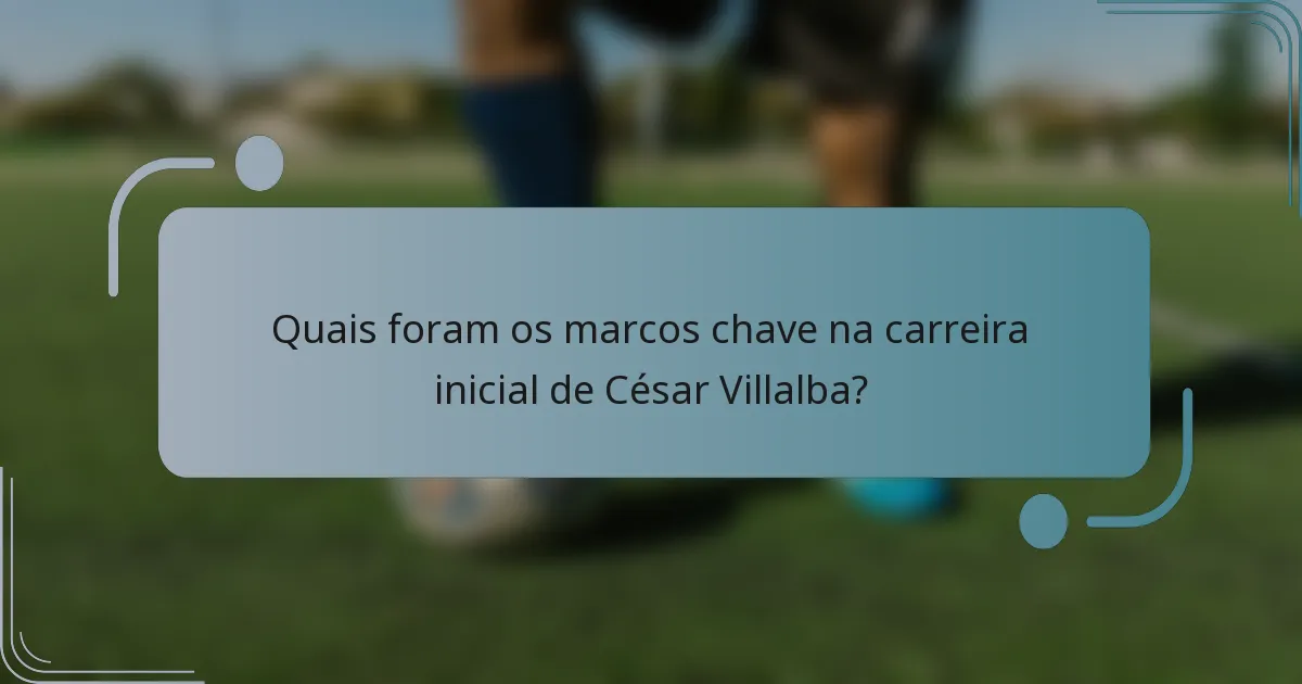 Quais foram os marcos chave na carreira inicial de César Villalba?
