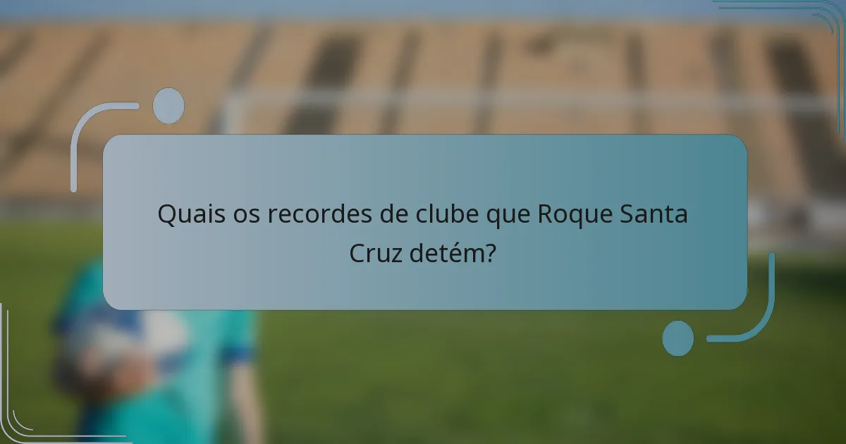 Quais os recordes de clube que Roque Santa Cruz detém?