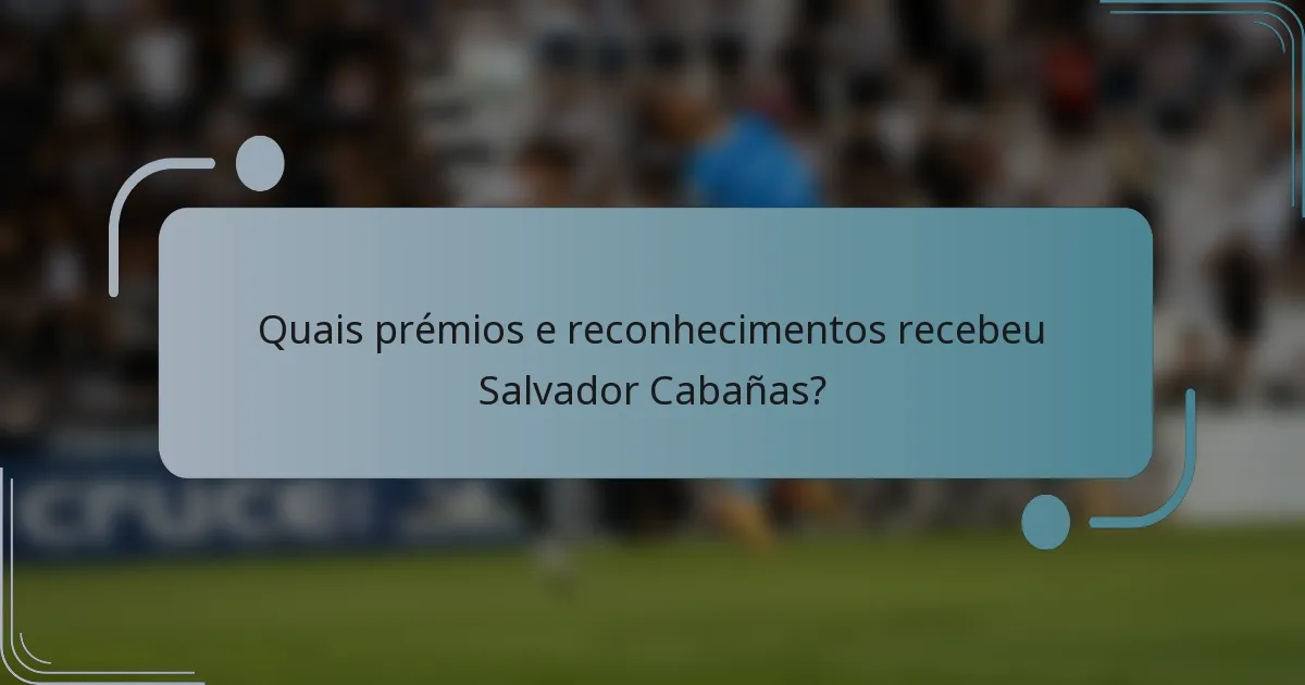 Quais prémios e reconhecimentos recebeu Salvador Cabañas?