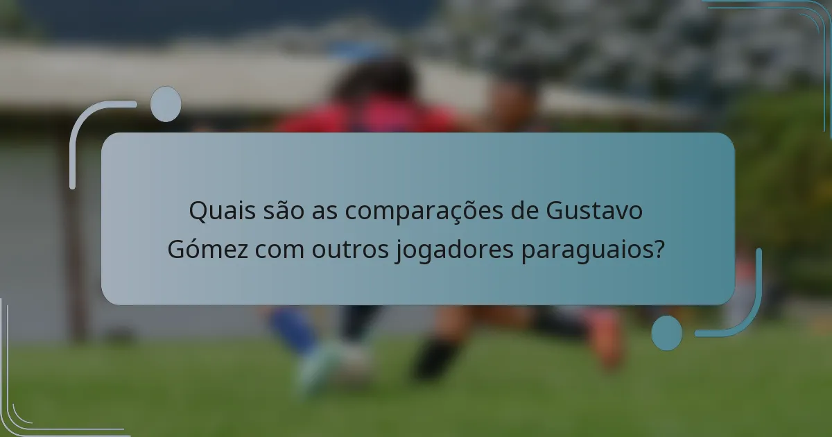 Quais são as comparações de Gustavo Gómez com outros jogadores paraguaios?