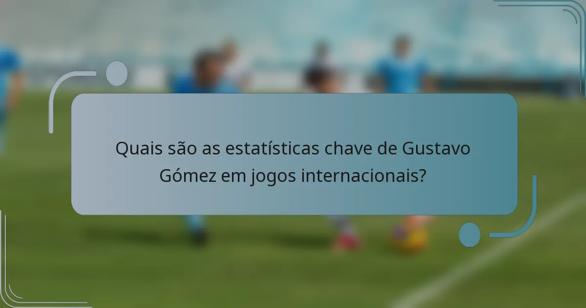 Quais são as estatísticas chave de Gustavo Gómez em jogos internacionais?