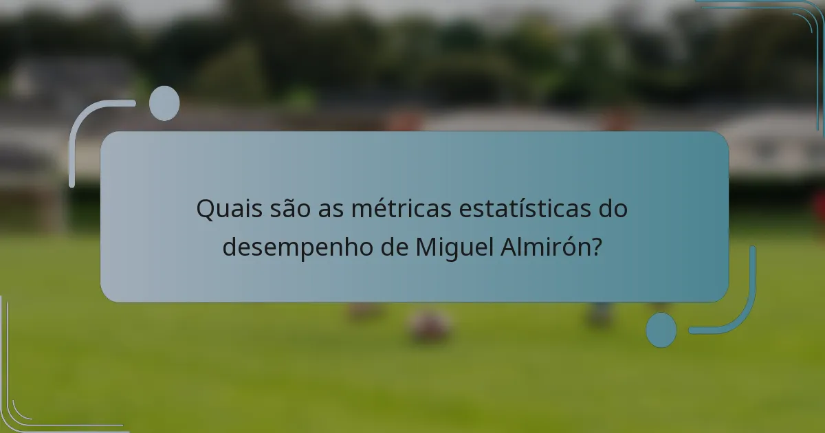 Quais são as métricas estatísticas do desempenho de Miguel Almirón?