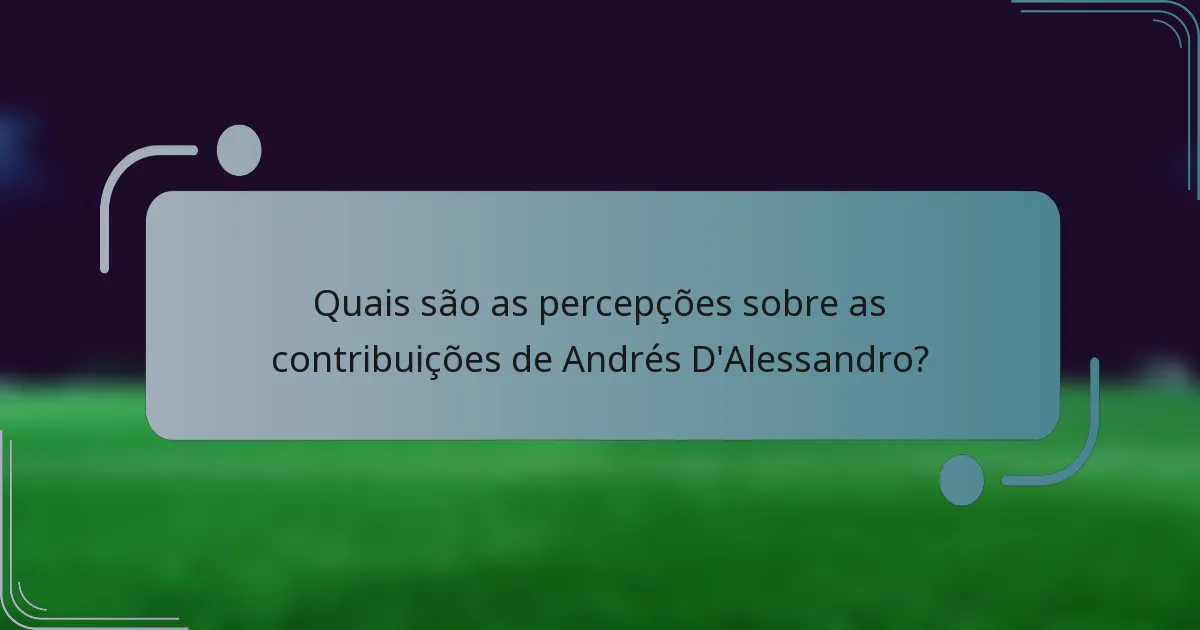 Quais são as percepções sobre as contribuições de Andrés D'Alessandro?