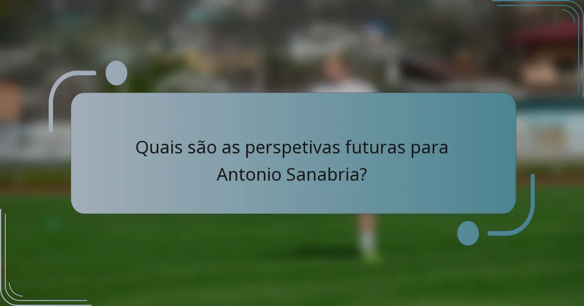Quais são as perspetivas futuras para Antonio Sanabria?