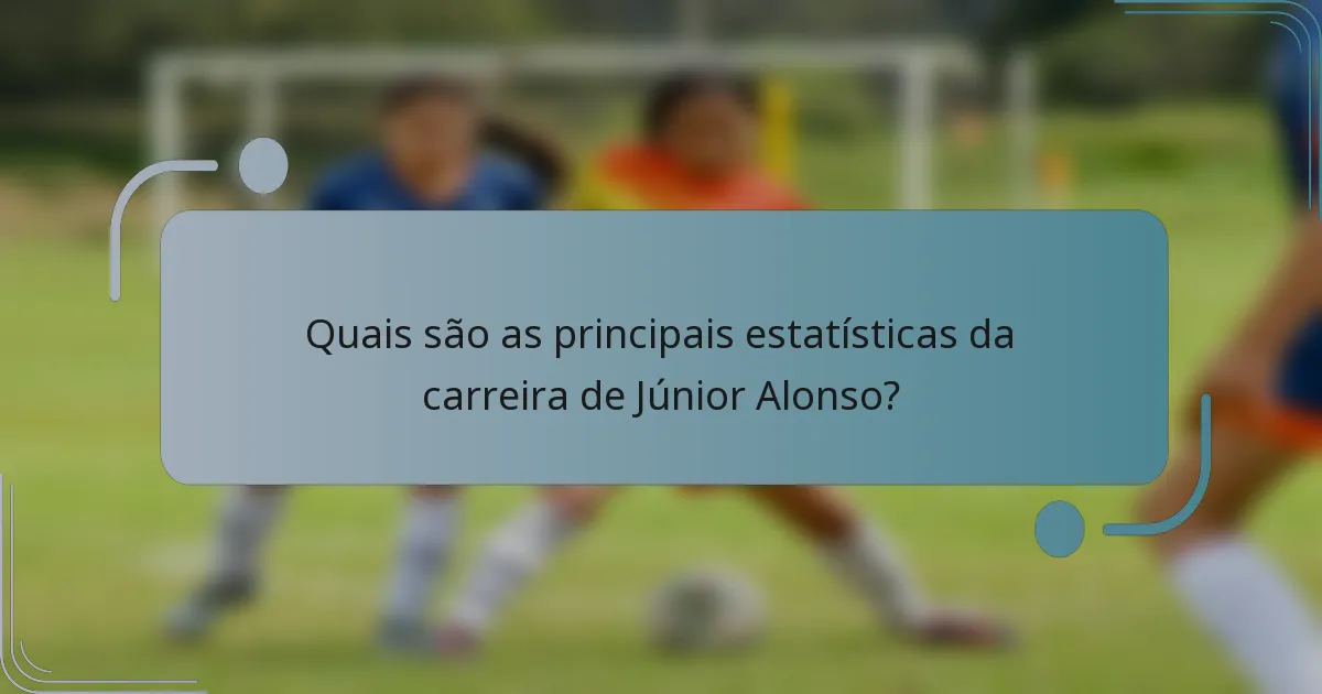 Quais são as principais estatísticas da carreira de Júnior Alonso?