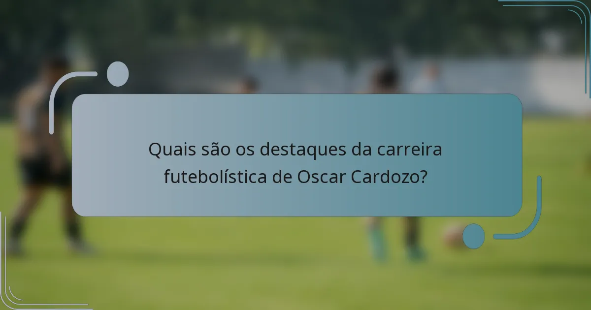 Quais são os destaques da carreira futebolística de Oscar Cardozo?