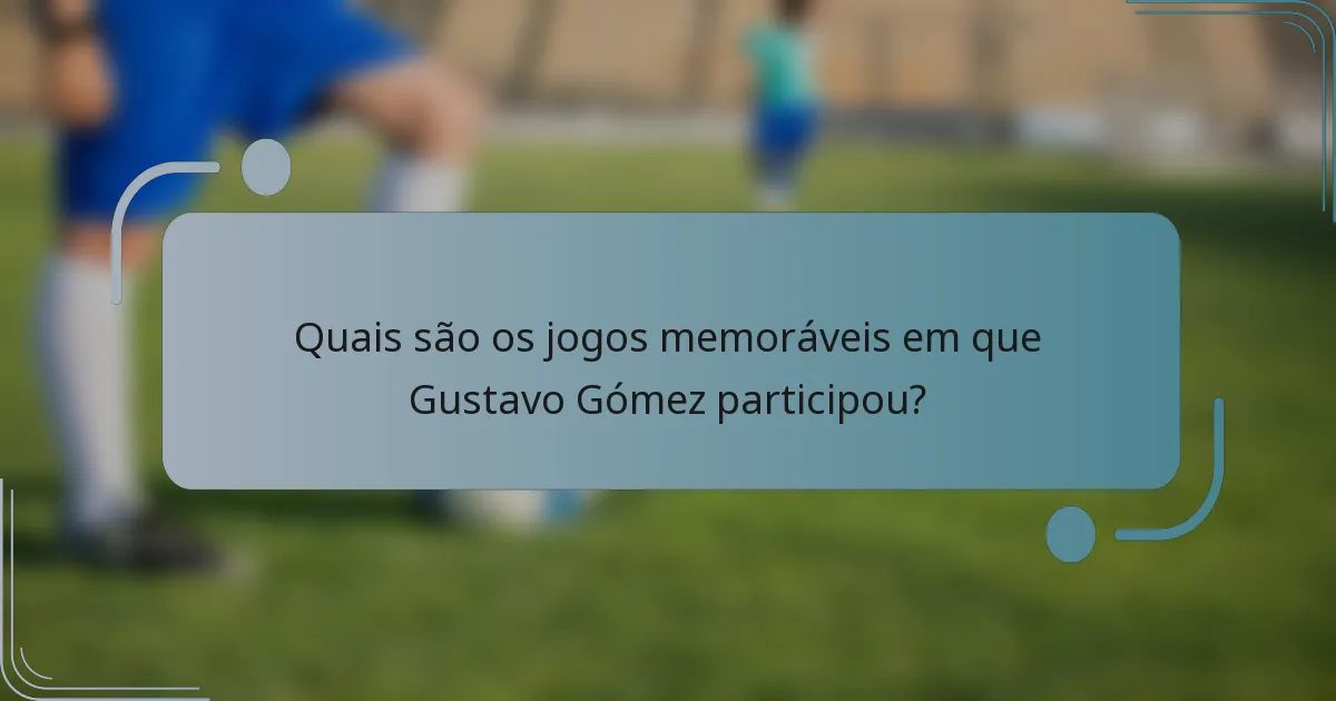 Quais são os jogos memoráveis em que Gustavo Gómez participou?