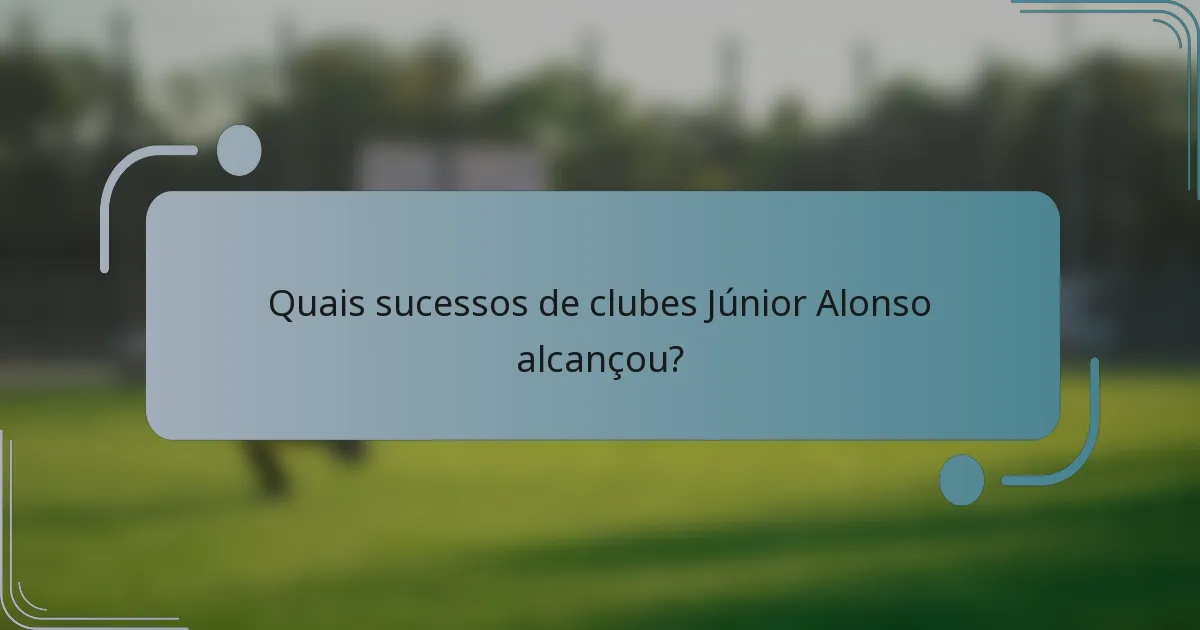 Quais sucessos de clubes Júnior Alonso alcançou?