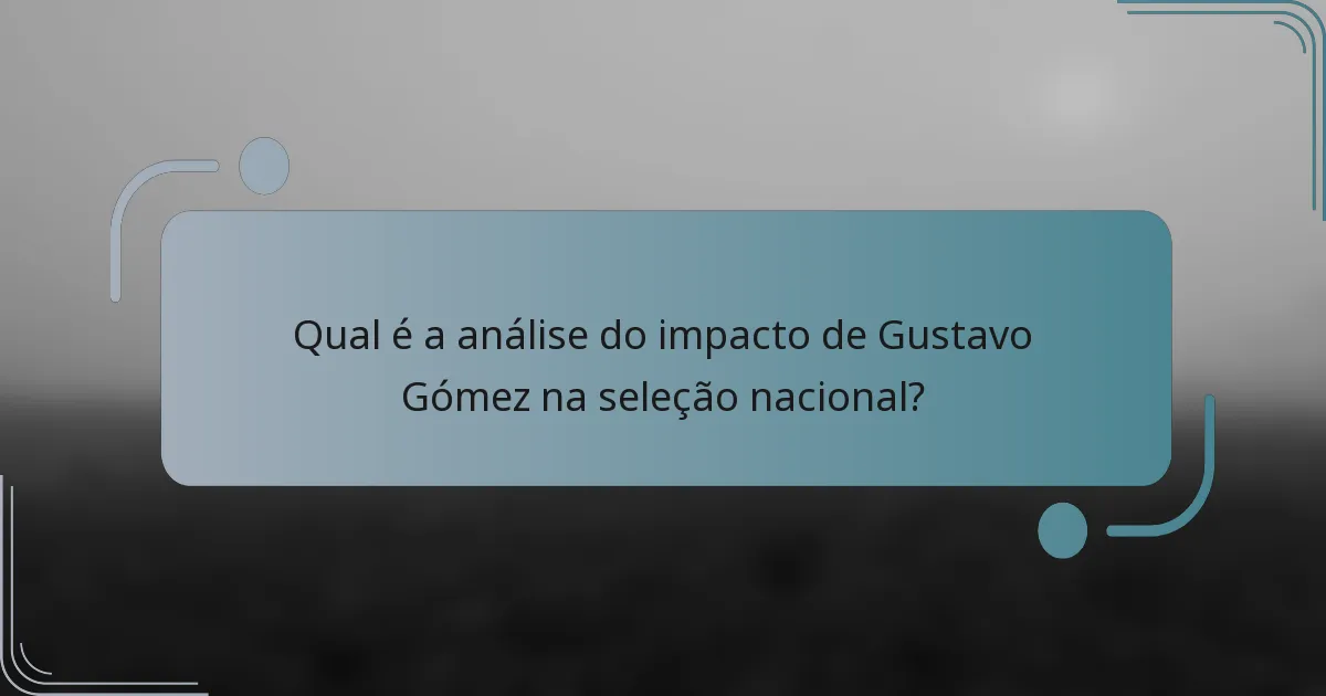 Qual é a análise do impacto de Gustavo Gómez na seleção nacional?