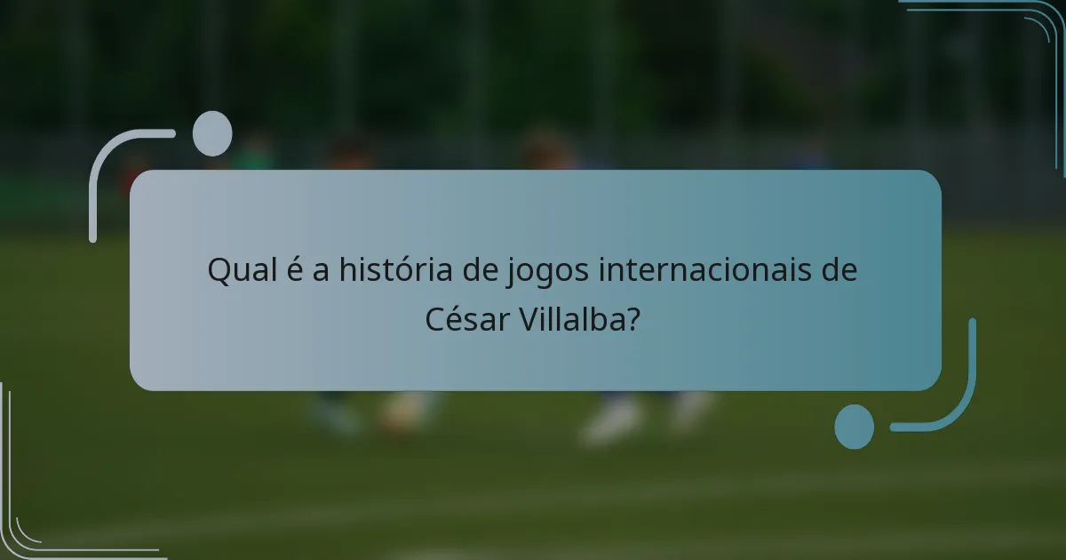 Qual é a história de jogos internacionais de César Villalba?