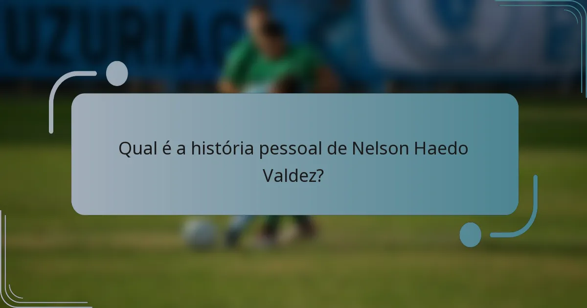 Qual é a história pessoal de Nelson Haedo Valdez?