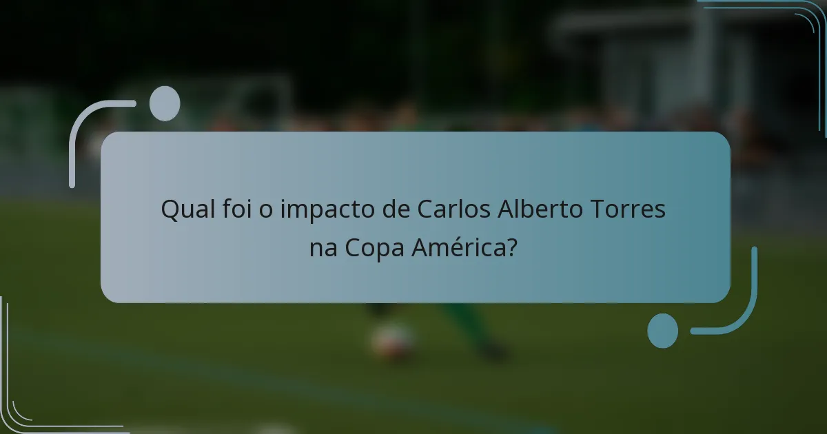 Qual foi o impacto de Carlos Alberto Torres na Copa América?