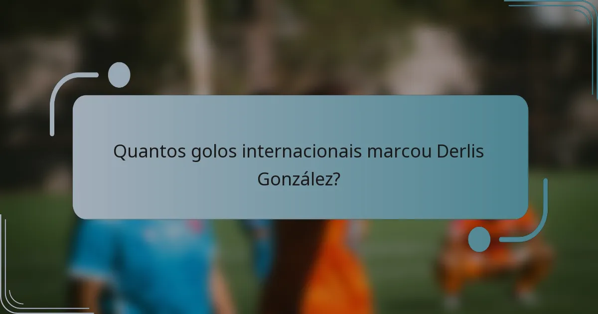 Quantos golos internacionais marcou Derlis González?