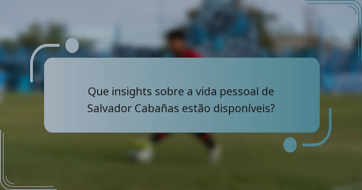 Que insights sobre a vida pessoal de Salvador Cabañas estão disponíveis?